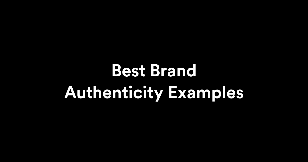 Brand Authenticity Examples That Connect With Audiences