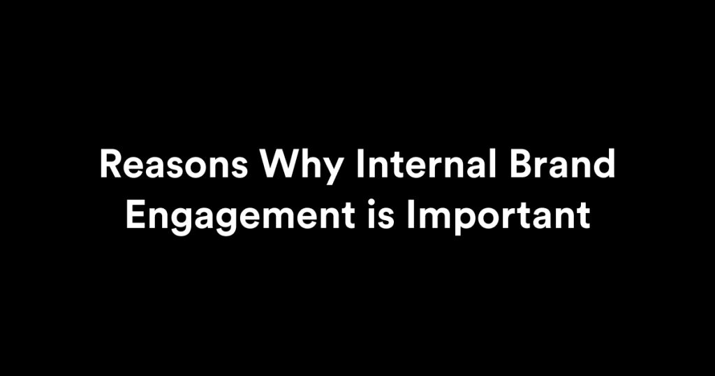 Reasons Why Internal Brand Engagement is Important