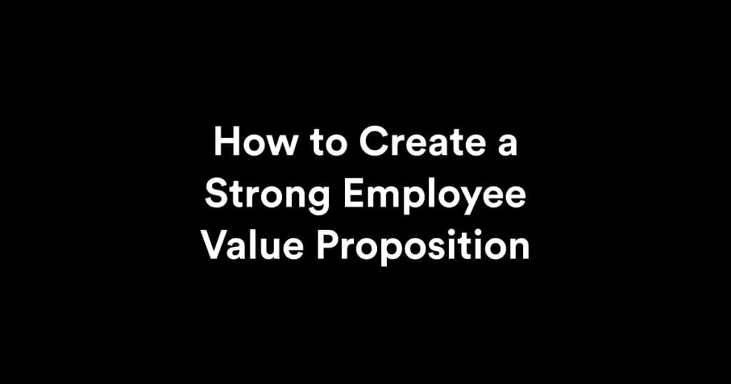 How to Create a Strong Employee Value Proposition