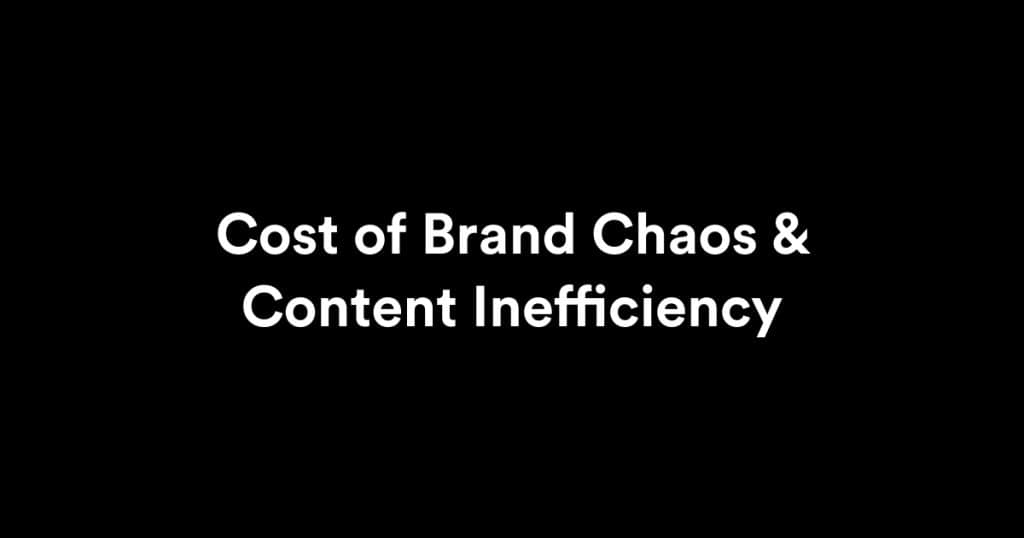 The Real Cost of Brand Chaos and Content Inefficiency