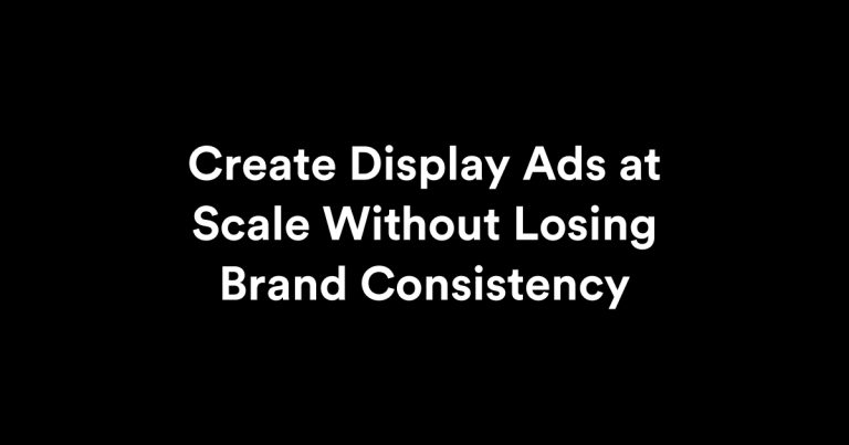 Ads Using Scale Create Display Ads at Scale Without Losing Brand Consistency