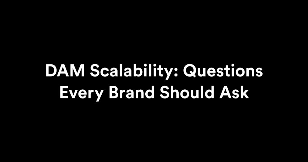 DAM Scalability: 8 Questions Every Brand Should Ask Before They Grow