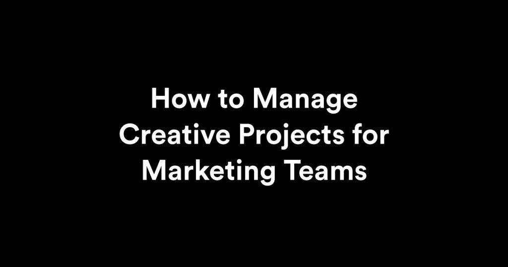 How to Manage Creative Projects for Modern Marketing Teams