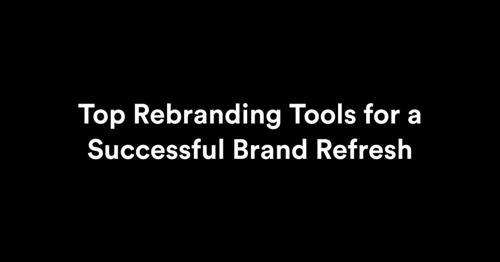 Top Rebranding Tools for a Successful Brand Refresh