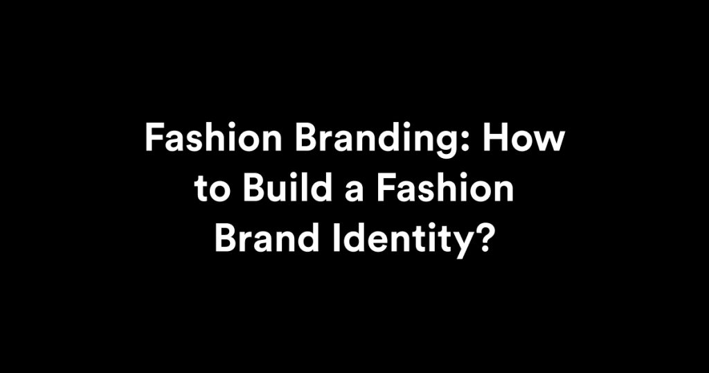 Fashion Branding- How to Build a Fashion Brand Identity