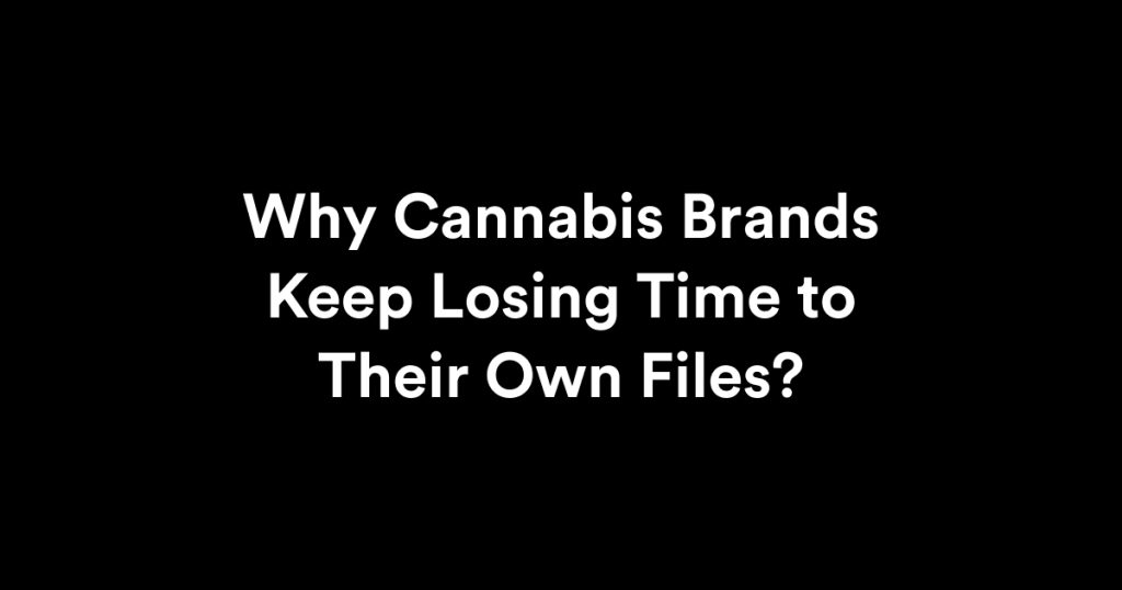 Why Cannabis Brands Keep Losing Time to Their Own Files?