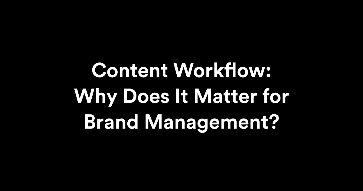 Content Workflow: Why Does It Matter for Brand Management?